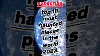 top 10 most haunted places in the world 2023. #hauntedplaces