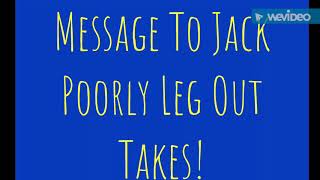 Message To Jack Poorly Leg Outtakes.