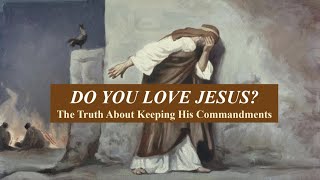 Do you love Jesus? The truth about keeping His commandments.