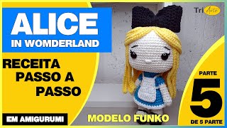 ALICE AMIGURUMI |  PARTE 5/5  | RECEITA FUNKO