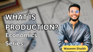 Production Explained: How Inputs Become Outputs | Economics for Class 11, 12, UG, PG - Waseem Shaikh