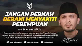 Jangan Pernah Berani Menyakiti Perempuan - Ust. Hanan Attaki, Lc