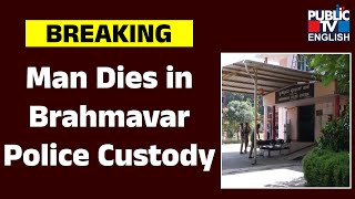 Man dies in Brahmavar police custody | Udupi |  Public TV English