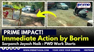 Prime Impact: Immediate Action by Borim Sarpanch Jayesh Naik: PWD Work Starts