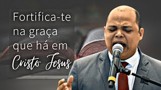 FORTIFICA-TE NA GRAÇA QUE HÁ EM CRISTO JESUS - Pb. Henrique Agnes