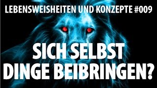 Sich selbst Dinge beibringen? (Lebensweisheiten & Konzepte 009)