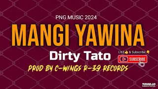 Mangi Yawina (2024) -Dirty Tato (Prod by C-WINGS R-39 Records) #pnglatestmusic2024