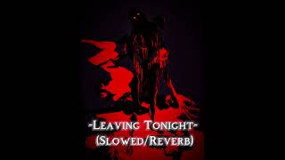 -Leaving Tonight//Slowed+Reverb-