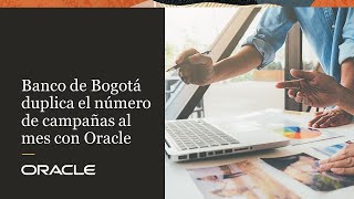 Banco de Bogotá duplica el número de campañas al mes con Oracle