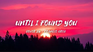 Until I Found You - Cover by - Francis Greg (lyrics & video) #untilifoundyou #francisgreg