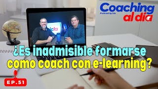 ¿Es inadmisible formarse como coach con e-learning? | Coaching al día - Ep. 51