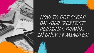 How to Get Clear on Your "Perfect" Personal Brand...In Only 28 Minutes!