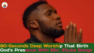 80-Seconds Deep Worship That Birth God's Presence With Min. Ebuka Songs @ebukasongs