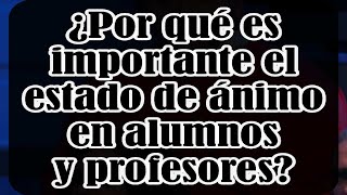 Por qué es importante el estado de ánimo en alumnos y profesores