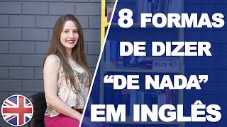 8 FORMAS DE DIZER "DE NADA" EM INGLÊS