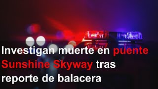 Investigan muerte en puente Sunshine Skyway tras reporte de balacera