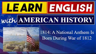 1814: A National Anthem Is Born During War of 1812 l Learn English with American History