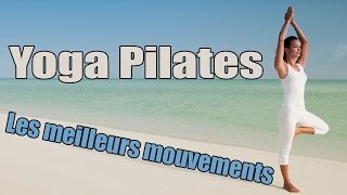 Yoga Pilates - Les meilleurs mouvements pour tonifier et fortifier votre corps