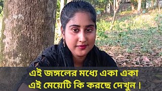 এই জঙ্গলের মধ্যে একা একা এই মেয়েটি কি করছে দেখুন । jongoler moddhe meye ki korche dekhun