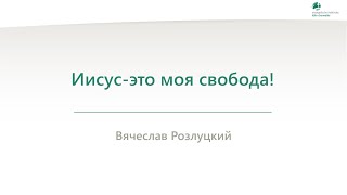 Иисус-это моя свобода! - Вячеслав Розлуцкий - 14.05.2024