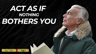 Act As If Nothing Bothers You | This Is Very Powerful