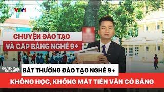 Tiêu điểm: Bất thường chuyện đào tạo và cấp bằng nghề 9+, không học vẫn có bằng | Chuyển động 24h