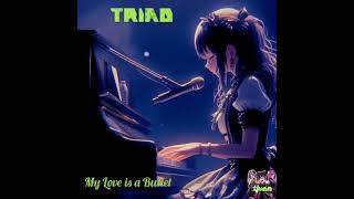 My Love is a Bullet-- Triad