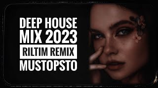 DEEP HOUSE MIX 2023 RILTIM REMIX MUSTOPSTO