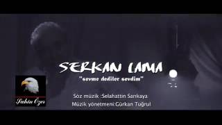 SERKAN LAMA  SEVME DEDİLER SEVDİM