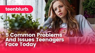 5 Common Problems And Issues Teenagers Face Today