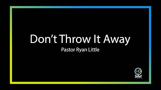 Don't Throw It Away // Pastor Ryan Little