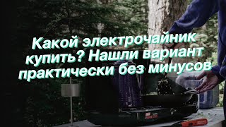 Какой электрочайник купить? Нашли вариант практически без минусов