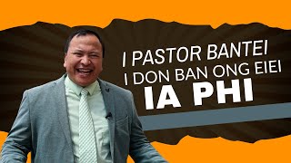 I Pastor Bantei i don ban ong eiei ia phi