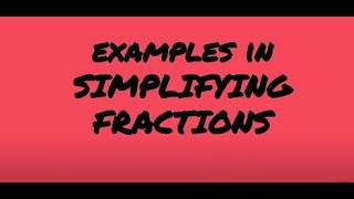 EXAMPLES IN SIMPLIFYING FRACTIONS