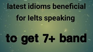 Latest idioms for speaking modules