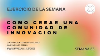 Semana 63: Ejercicios: COMO CREAR UNA COMUNIDAD DE INNOVACION