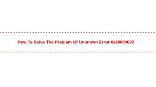 How to Solve the Problem of Unknown Error 0x80004002