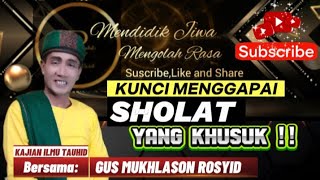 Kunci Sholat khusyuk - Gus Mukhlason Rosyid #Kajiantauhid #tasawwuf #gusmukhlasonrosyid