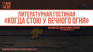 Литературная гостиная "Когда стою у вечного огня" / 11 мая / Библиотека микрорайона Обской