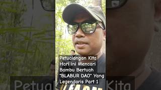 Part 2 Petualangan Kita Hari ini Mencari Bambu Bertuah "BLABUR DAO" Yang Legendaris