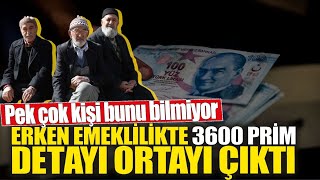 Erken emeklilikte 3600 prim detayı ortayı çıktı! Pek çok kişi bunu bilmiyor