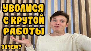 Уволился с крутой работы ( ЗАЧЕМ ?)