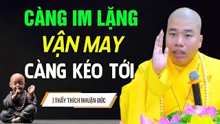 Vì sao IM LẶNG lại là khôn? Càng IM LẶNG vận may càng kéo đến - Thầy Thích Nhuận Đức