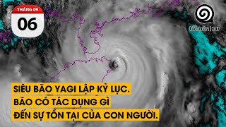 Siêu bão Yagi lập kỷ lục. Bão có tác dụng gì đến sự tồn tại của con người.