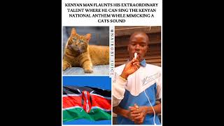 Kenyan man flaunts his talent where he can sing the Kenyan national anthem mimicking a cats Sound