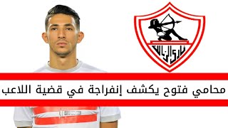 اخبار الزمالك اليوم | محامي احمد فتوح يكشف عن انفراجه جديدة في قضية لاعب الزمالك