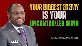 YOUR BIGGEST ENEMY IS YOUR UNCONTROLLED MIND| DR MYLES MUNROE|MOTIVATIONAL SPEECH