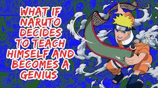 What if Naruto Decides to Teach Himself And Becomes A Genius | Part 1