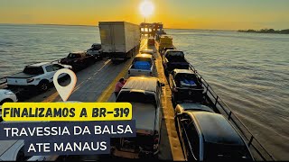 FINALIZAMOS A BR 319 E FIZEMOS A TRAVESSIA DA BALSA ATÉ MANAUS