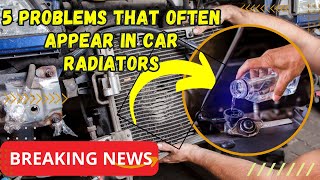 5 Problems that Often Appear in Car Radiators